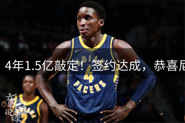 4年1.5亿敲定！签约达成，恭喜尼克斯，东部直接大结局了